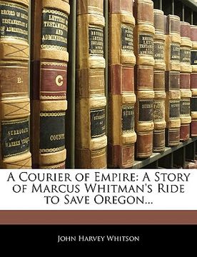 portada a courier of empire: a story of marcus whitman's ride to save oregon... (in English)
