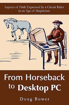 portada from horseback to desktop pc: aspects of faith expressed by a circuit rider in an age of skepticism (en Inglés)