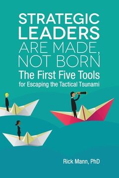 portada Strategic Leaders Are Made, Not Born: The First Five Tools for Escaping the Tactical Tsunami (en Inglés)