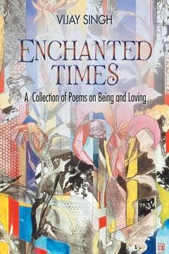portada Enchanted Times: A Collection of Poems on Being and Loving (in English)