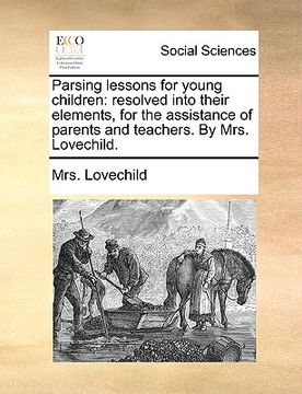 portada parsing lessons for young children: resolved into their elements, for the assistance of parents and teachers. by mrs. lovechild. (en Inglés)