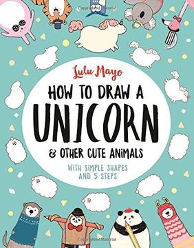portada How to Draw a Unicorn and Other Cute Animals: With simple shapes and 5 steps (Paperback) (en Inglés)