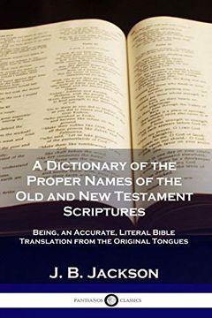portada A Dictionary of the Proper Names of the old and new Testament Scriptures: Being, an Accurate, Literal Bible Translation From the Original Tongues (en Inglés)