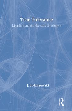 portada True Tolerance: Liberalism and the Necessity of Judgment