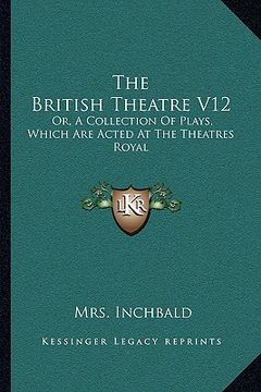 portada the british theatre v12: or, a collection of plays, which are acted at the theatres royal (in English)