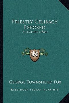 portada priestly celibacy exposed: a lecture (1854) (en Inglés)