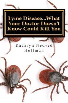 portada Lyme Disease...What Your Doctor Doesn't Know Could Kill You (en Inglés)