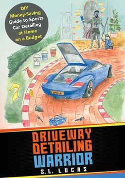portada Driveway Detailing Warrior: DIY Money-Saving Guide to Sports Car Detailing at Home on a Budget (en Inglés)