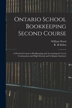 portada Ontario School Bookkeeping Second Course: A Practical Course in Bookkeeping and Accounting for Use in Continuation and High Schools and Collegiate Ins (en Inglés)