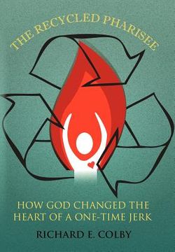portada the recycled pharisee: how god changed the heart of a one-time jerk
