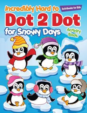 portada Incredibly Hard to Dot 2 Dot for Snowy Days Activity Book Book (en Inglés)