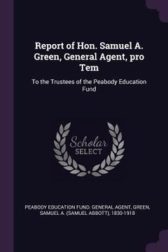 portada Report of Hon. Samuel A. Green, General Agent, pro Tem: To the Trustees of the Peabody Education Fund (en Inglés)