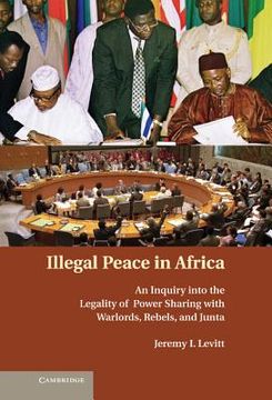 portada Illegal Peace in Africa: An Inquiry Into the Legality of Power Sharing With Warlords, Rebels, and Junta (en Inglés)
