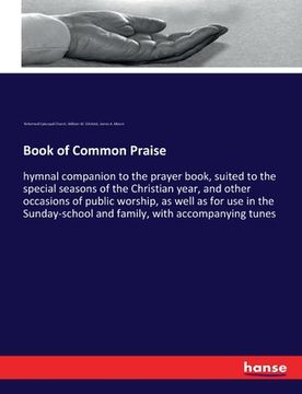 portada Book of Common Praise: hymnal companion to the prayer book, suited to the special seasons of the Christian year, and other occasions of publi (en Inglés)