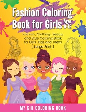 portada Fashion Coloring Book for Girls Ages 8-12: Fashion, Clothing, Beauty and Style Coloring Book for Girls, Kids and Teens ( Large Print ) (en Inglés)