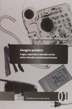 portada Imagen-palabra.: Lugar, sujección y mirada en las artes visuales centroamericanas (Los Ojos en las Manos. Estudios de Cultura Visual)