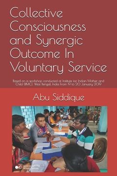 portada Collective Consciousness and Synergic Outcome In Voluntary Service: Based on a workshop conducted at Institute for Indian Mother and Child (IIMC), Wes (en Inglés)
