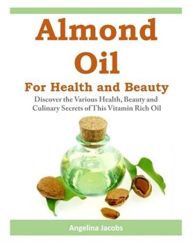 portada Almond Oil for Health and Beauty: Discover the Various Health, Beauty and Culinary Secrets of This Vitamin Rich Oil