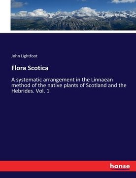 portada Flora Scotica: A systematic arrangement in the Linnaean method of the native plants of Scotland and the Hebrides. Vol. 1 (en Inglés)