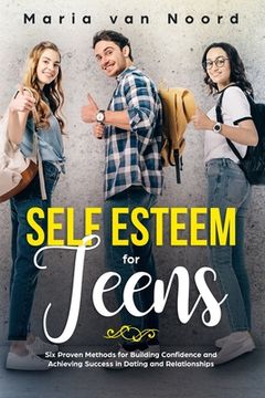 portada Self Esteem for Teens: Six Proven Methods for Building Confidence and Achieving Success in Dating and Relationships