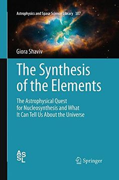 portada The Synthesis of the Elements: The Astrophysical Quest for Nucleosynthesis and What It Can Tell Us About the Universe (Astrophysics and Space Science Library)