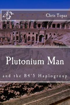 portada Plutonium Man: and the B4'5 Haplogroup (en Inglés)