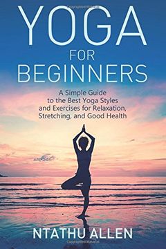 portada Yoga for Beginners: A Simple Guide to the Best Yoga Styles and Exercises for Relaxation, Stretching, and Good Health