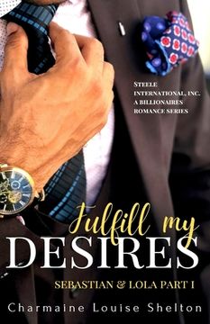 portada Fulfill My Desires Sebastian & Lola Part I: STEELE International, Inc. An Alpha Billionaires Romance Series Book 1 (en Inglés)