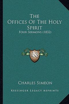 portada the offices of the holy spirit: four sermons (1832) (en Inglés)