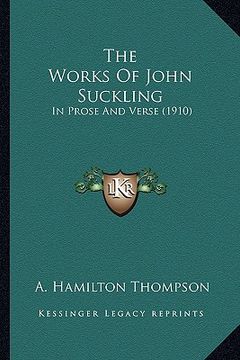 portada the works of john suckling: in prose and verse (1910) (en Inglés)