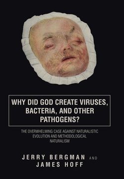 portada Why Did God Create Viruses, Bacteria, and Other Pathogens?: The Overwhelming Case Against Naturalistic Evolution and Methodological Naturalism (in English)