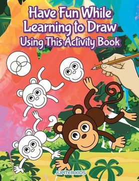 portada Have Fun While Learning to Draw Using This Activity Book (en Inglés)