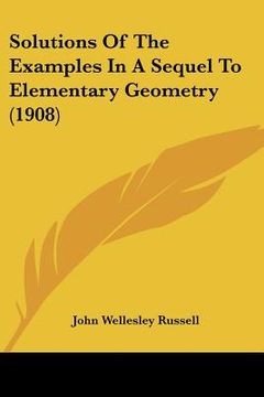 portada solutions of the examples in a sequel to elementary geometry (1908) (in English)