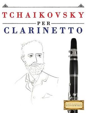 portada Tchaikovsky Per Clarinetto: 10 Pezzi Facili Per Clarinetto Libro Per Principianti (en Italiano)