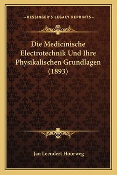 portada Die Medicinische Electrotechnik Und Ihre Physikalischen Grundlagen (1893) (en Alemán)
