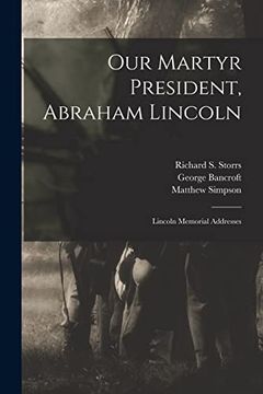 portada Our Martyr President, Abraham Lincoln: Lincoln Memorial Addresses (in English)