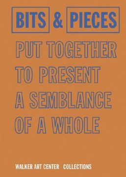 portada bits & pieces put together to present a semblance of a whole: walker art center collections (en Inglés)