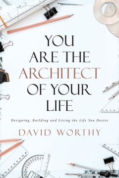 portada You are the Architect of Your Life: Designing, Building and Living the Life You Desire (en Inglés)