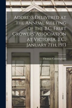 portada Address Delivered at the Annual Meeting of the B.C. Fruit Growers' Association at Victoria, B.C., January 7th, 1913 [microform] (en Inglés)