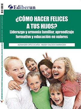 portada Cómo Hacer Felices a tus Hijos Liderazgo y Armonía Familiar Aprendizaje Formativo y Educación en Valores