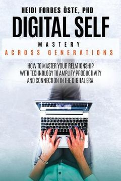 portada Digital Self Mastery Across Generations: How to Master Your Relationship with Technology to Amplify Productivity and Connection in the Digital Era