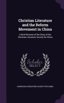 portada Christian Literature and the Reform Movement in China: A Brief Resume of the Story of the Christian Literature Society for China (en Inglés)