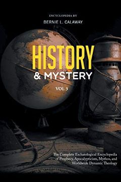 portada History and Mystery: The Complete Eschatological Encyclopedia of Prophecy, Apocalypticism, Mythos, and Worldwide Dynamic Theology Vol. 3 (en Inglés)