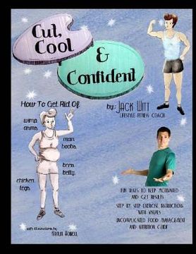 portada Cut, Cool, and Confident: How to get rid of Beer Belly, Chicken Legs, Wimp Arms, and Man Boobs. And much, much more! (en Inglés)
