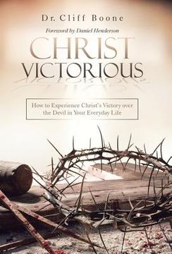 portada Christ Victorious: How to Experience Christ'S Victory over the Devil in Your Everyday Life (en Inglés)