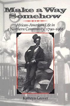 portada make a way somehow: african-american life in a northern community, 1790-1965 (en Inglés)