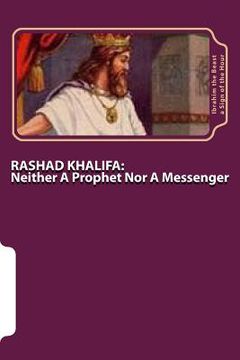 portada Rashad Khalifa: Neither A Prophet Nor A Messenger: The Secret Knowledge of Al-Qur'an-al Azeem (en Inglés)