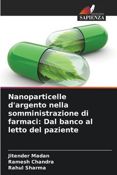portada Nanoparticelle d'argento nella somministrazione di farmaci: Dal banco al letto del paziente (en Italiano)