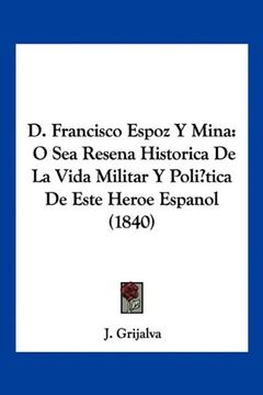 portada D. Francisco Espoz y Mina: O sea Resena Historica de la Vida Militar y Poli? Tica de Este Heroe Espanol (1840)
