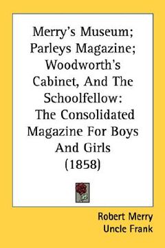 portada merry's museum; parleys magazine; woodworth's cabinet, and the schoolfellow: the consolidated magazine for boys and girls (1858) (en Inglés)